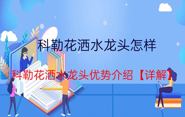 科勒花洒水龙头怎样 科勒花洒水龙头优势介绍【详解】